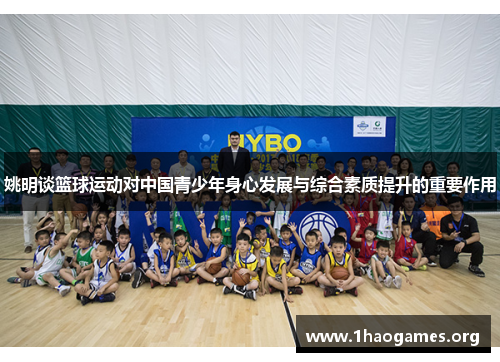 姚明谈篮球运动对中国青少年身心发展与综合素质提升的重要作用 姚明谈篮球运动对中国青少年身心发展与综合素质提升的重要作用