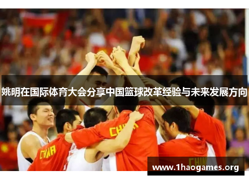 姚明在国际体育大会分享中国篮球改革经验与未来发展方向 姚明在国际体育大会分享中国篮球改革经验与未来发展方向