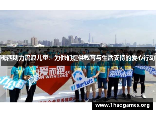 梅西助力流浪儿童:为他们提供教育与生活支持的爱心行动 梅西助力流浪儿童:为他们提供教育与生活支持的爱心行动