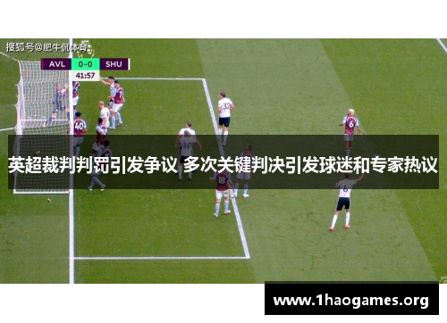 英超裁判判罚引发争议 多次关键判决引发球迷和专家热议 英超裁判判罚引发争议 多次关键判决引发球迷和专家热议