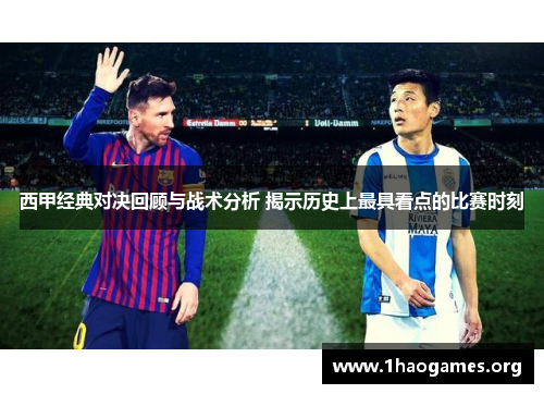 西甲经典对决回顾与战术分析 揭示历史上最具看点的比赛时刻 西甲经典对决回顾与战术分析 揭示历史上最具看点的比赛时刻