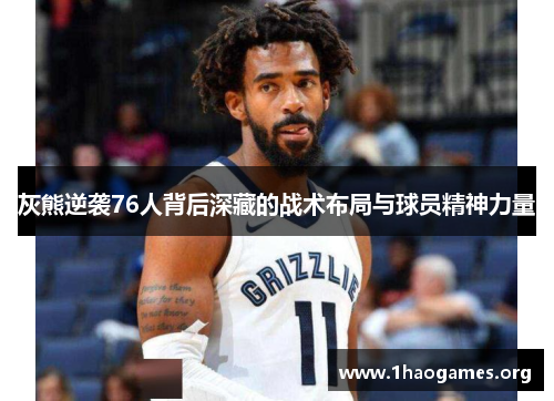 灰熊逆袭76人背后深藏的战术布局与球员精神力量 灰熊逆袭76人背后深藏的战术布局与球员精神力量