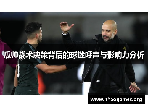 瓜帅战术决策背后的球迷呼声与影响力分析 瓜帅战术决策背后的球迷呼声与影响力分析