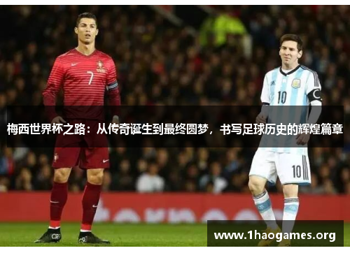 梅西世界杯之路:从传奇诞生到最终圆梦,书写足球历史的辉煌篇章 梅西世界杯之路:从传奇诞生到最终圆梦,书写足球历史的辉煌篇章