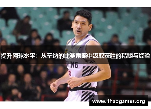 提升网球水平:从辛纳的比赛策略中汲取获胜的精髓与经验 提升网球水平:从辛纳的比赛策略中汲取获胜的精髓与经验