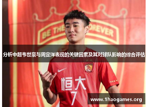 分析中超韦世豪与周定洋表现的关键因素及其对球队影响的综合评估 分析中超韦世豪与周定洋表现的关键因素及其对球队影响的综合评估