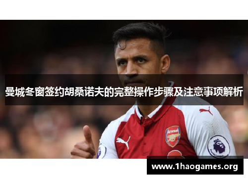 曼城冬窗签约胡桑诺夫的完整操作步骤及注意事项解析 曼城冬窗签约胡桑诺夫的完整操作步骤及注意事项解析