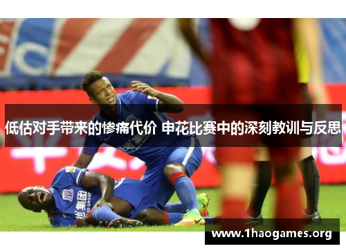 低估对手带来的惨痛代价 申花比赛中的深刻教训与反思 低估对手带来的惨痛代价 申花比赛中的深刻教训与反思
