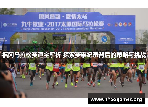 福冈马拉松赛道全解析 探索赛事纪录背后的策略与挑战 福冈马拉松赛道全解析 探索赛事纪录背后的策略与挑战