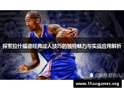 探索拉什福德经典过人技巧的独特魅力与实战应用解析 探索拉什福德经典过人技巧的独特魅力与实战应用解析