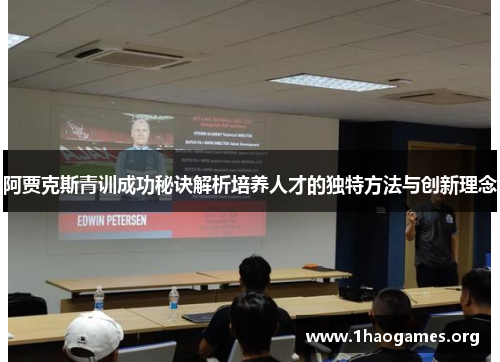 阿贾克斯青训成功秘诀解析培养人才的独特方法与创新理念 阿贾克斯青训成功秘诀解析培养人才的独特方法与创新理念