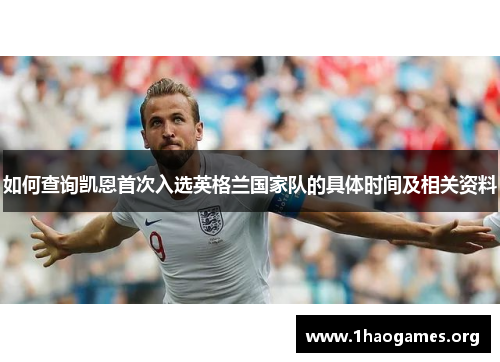 如何查询凯恩首次入选英格兰国家队的具体时间及相关资料 如何查询凯恩首次入选英格兰国家队的具体时间及相关资料