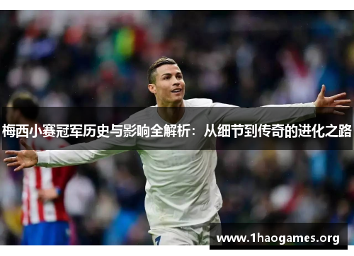 梅西小赛冠军历史与影响全解析：从细节到传奇的进化之路